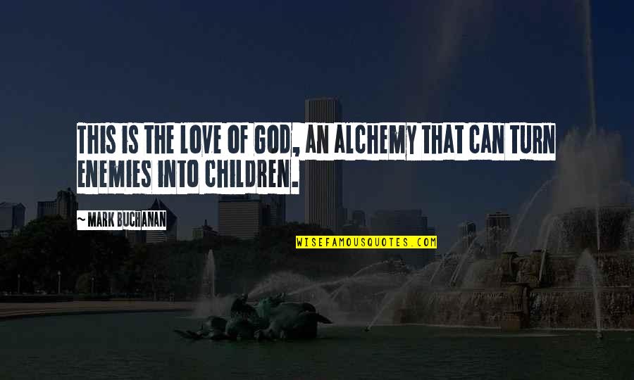 Alchemy And Love Quotes By Mark Buchanan: This is the love of God, an alchemy