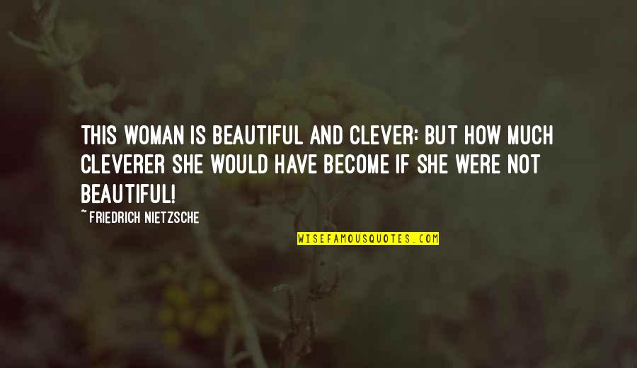 Alchemy Happiness Quotes By Friedrich Nietzsche: This woman is beautiful and clever: but how