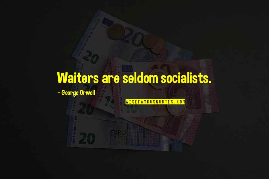Alchemy Happiness Quotes By George Orwell: Waiters are seldom socialists.