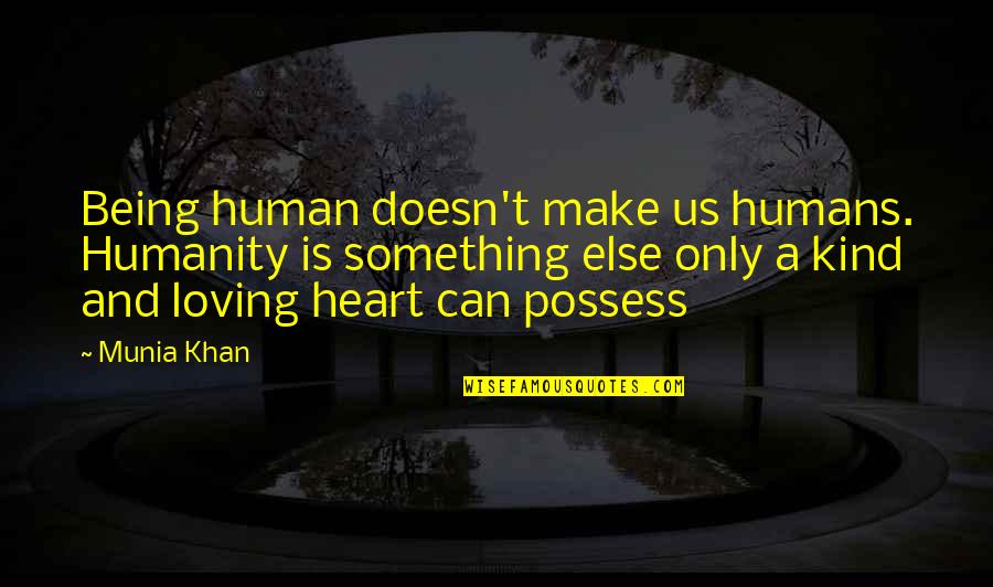 Alchemy Happiness Quotes By Munia Khan: Being human doesn't make us humans. Humanity is