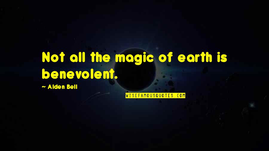 Alchemy Of Finance Quotes By Alden Bell: Not all the magic of earth is benevolent.
