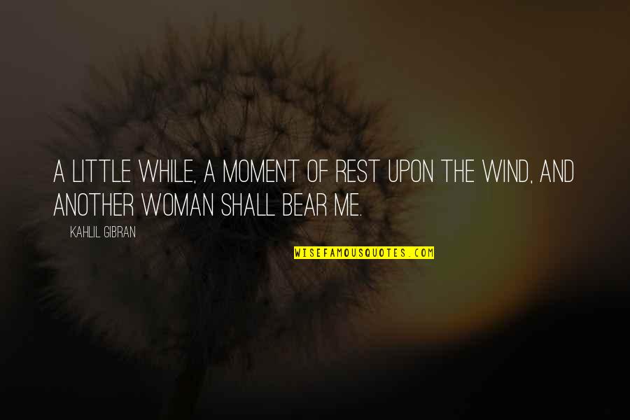 Alchemy Of Finance Quotes By Kahlil Gibran: A little while, a moment of rest upon