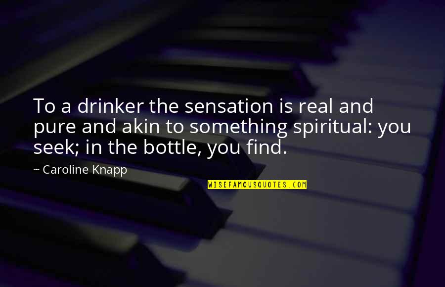 Alchimie Forever Quotes By Caroline Knapp: To a drinker the sensation is real and