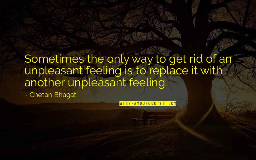 Alchimie Forever Quotes By Chetan Bhagat: Sometimes the only way to get rid of Alchimie Forever Quotes By Chetan Bhagat: Sometimes the only way to get rid of