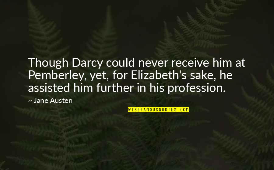Alcholism Quotes By Jane Austen: Though Darcy could never receive him at Pemberley, Alcholism Quotes By Jane Austen: Though Darcy could never receive him at Pemberley,