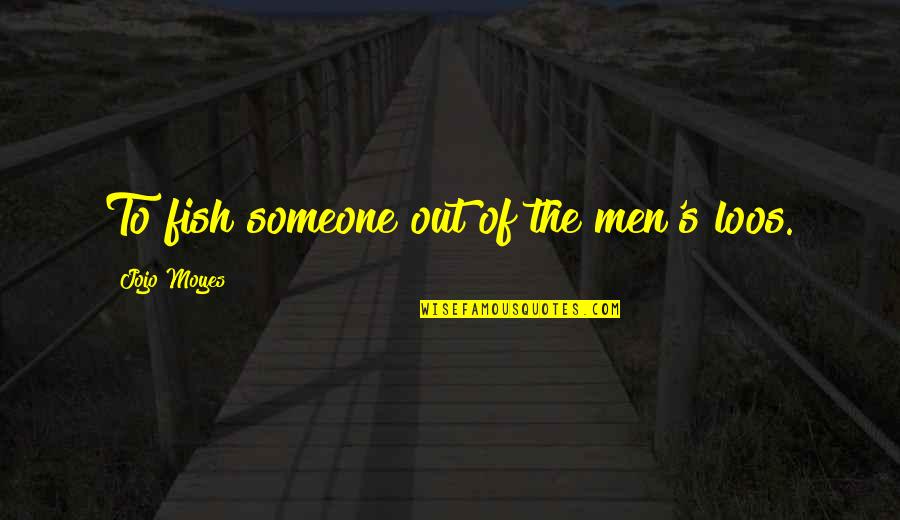 Alcholism Quotes By Jojo Moyes: To fish someone out of the men's loos. Alcholism Quotes By Jojo Moyes: To fish someone out of the men's loos.