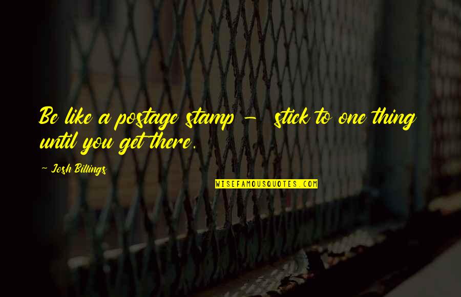 Alcholism Quotes By Josh Billings: Be like a postage stamp - stick to