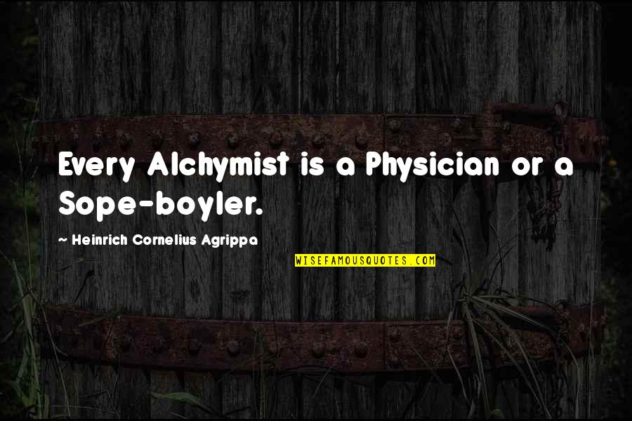 Alchymist Quotes By Heinrich Cornelius Agrippa: Every Alchymist is a Physician or a Sope-boyler.