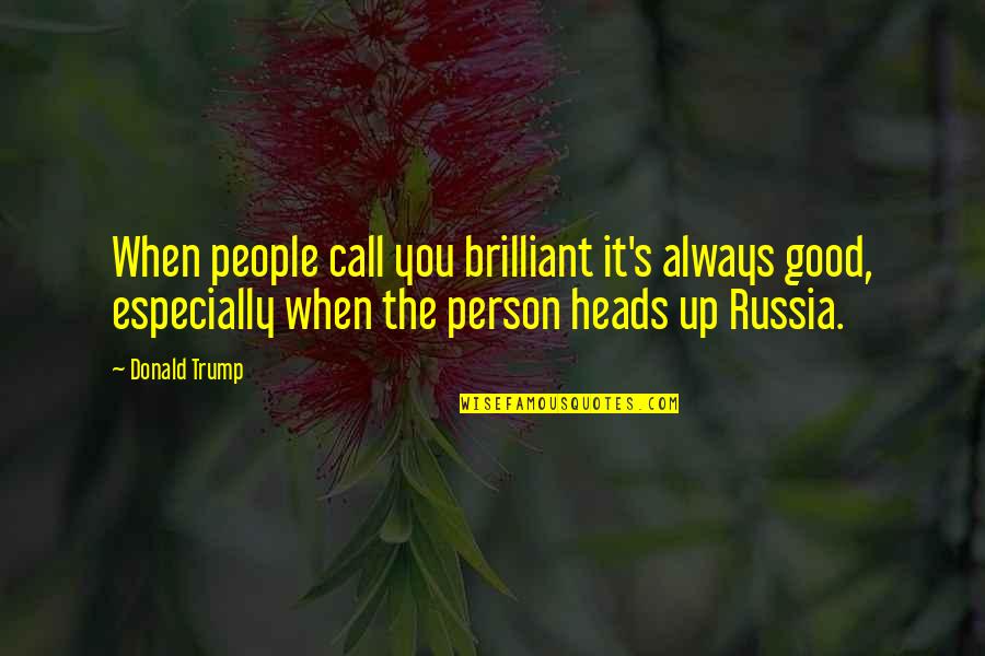 Alchymists Quotes By Donald Trump: When people call you brilliant it's always good,