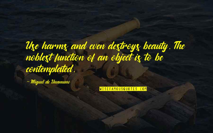 Alchymists Quotes By Miguel De Unamuno: Use harms and even destroys beauty. The noblest