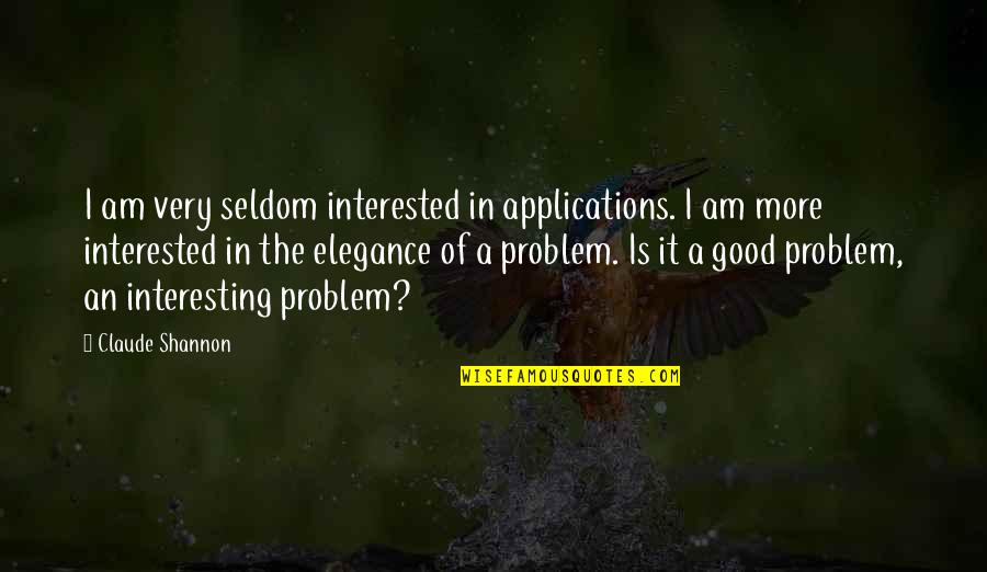Alciatis Quotes By Claude Shannon: I am very seldom interested in applications. I Alciatis Quotes By Claude Shannon: I am very seldom interested in applications. I