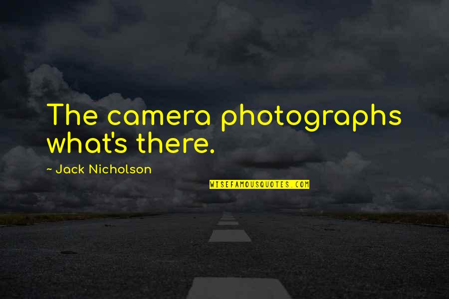 Alciatis Quotes By Jack Nicholson: The camera photographs what's there. Alciatis Quotes By Jack Nicholson: The camera photographs what's there.