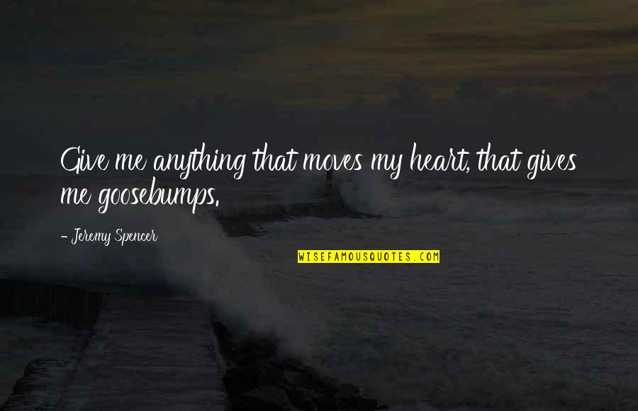 Alciatore Sauce Quotes By Jeremy Spencer: Give me anything that moves my heart, that Alciatore Sauce Quotes By Jeremy Spencer: Give me anything that moves my heart, that