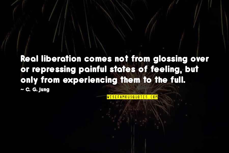 Alciatore Ull Quotes By C. G. Jung: Real liberation comes not from glossing over or Alciatore Ull Quotes By C. G. Jung: Real liberation comes not from glossing over or