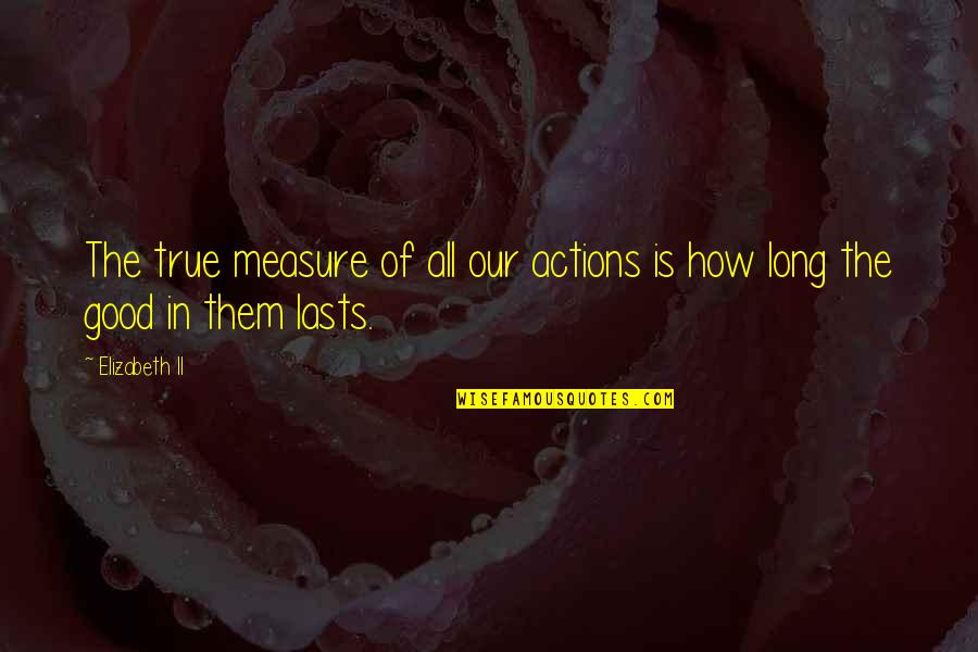 Alciatore Ull Quotes By Elizabeth II: The true measure of all our actions is