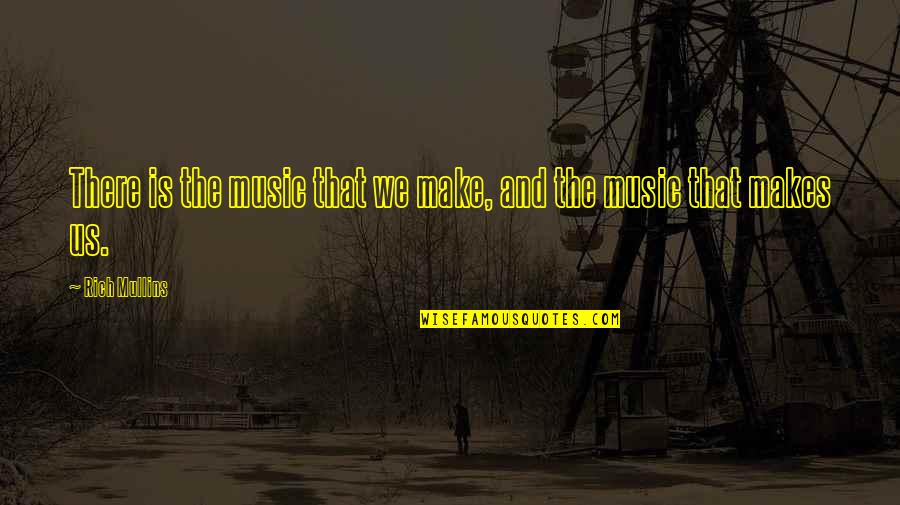 Alcibiades Character Quotes By Rich Mullins: There is the music that we make, and