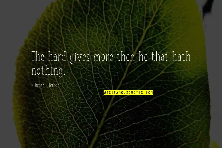 Alcide Quotes By George Herbert: The hard gives more then he that hath