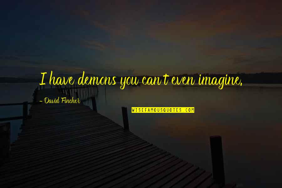 Alcindor Pbs Quotes By David Fincher: I have demons you can't even imagine. Alcindor Pbs Quotes By David Fincher: I have demons you can't even imagine.