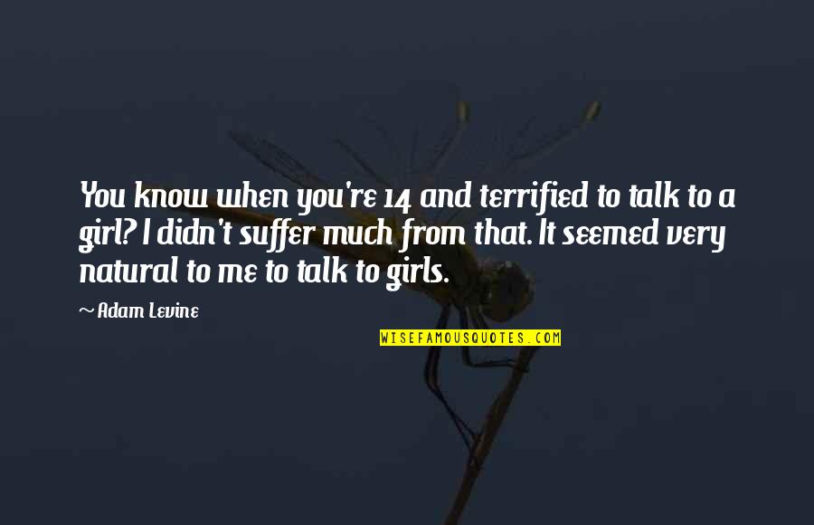 Alcinous Daughter Quotes By Adam Levine: You know when you're 14 and terrified to