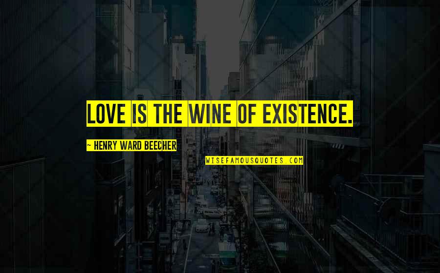 Alcinous Pharmaceuticals Quotes By Henry Ward Beecher: Love is the wine of existence.