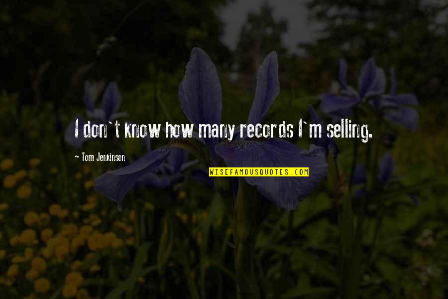 Alcinous Pronounce Quotes By Tom Jenkinson: I don't know how many records I'm selling.