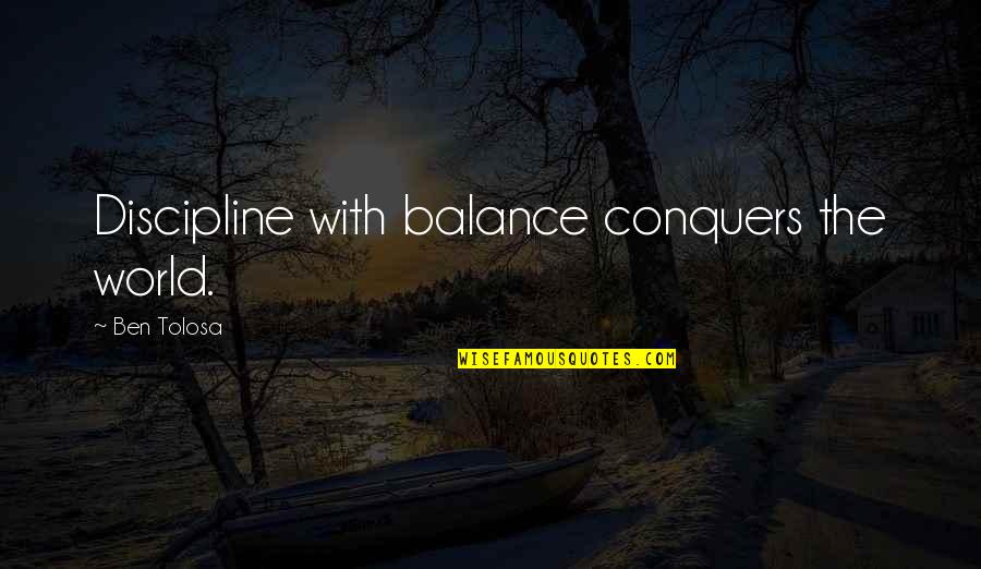 Alcira Ascencio Quotes By Ben Tolosa: Discipline with balance conquers the world.