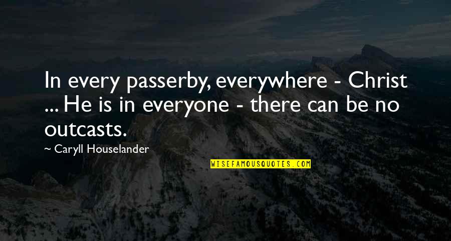 Alcira Conquistador Quotes By Caryll Houselander: In every passerby, everywhere - Christ ... He