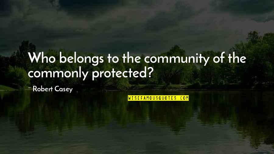 Alcira Conquistador Quotes By Robert Casey: Who belongs to the community of the commonly