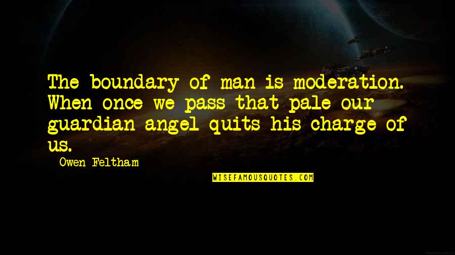 Alcmaeon Pronunciation Quotes By Owen Feltham: The boundary of man is moderation. When once Alcmaeon Pronunciation Quotes By Owen Feltham: The boundary of man is moderation. When once