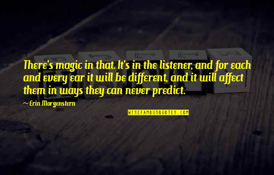 Alco Quote Quotes By Erin Morgenstern: There's magic in that. It's in the listener,
