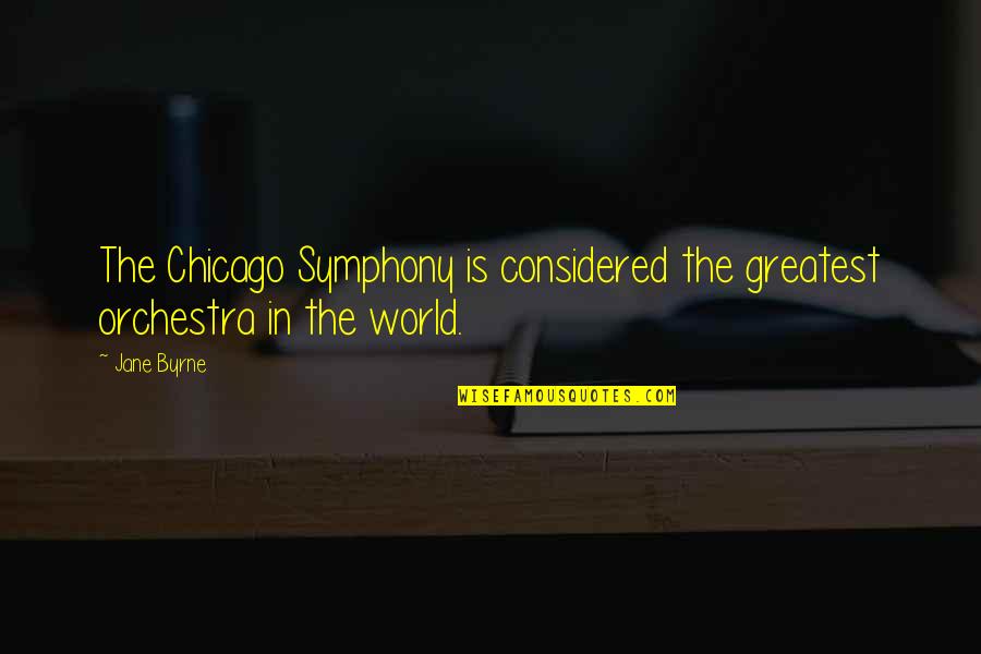 Alco Quote Quotes By Jane Byrne: The Chicago Symphony is considered the greatest orchestra
