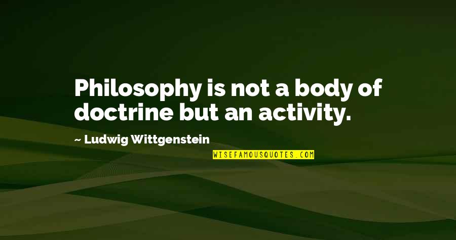 Alco Quote Quotes By Ludwig Wittgenstein: Philosophy is not a body of doctrine but