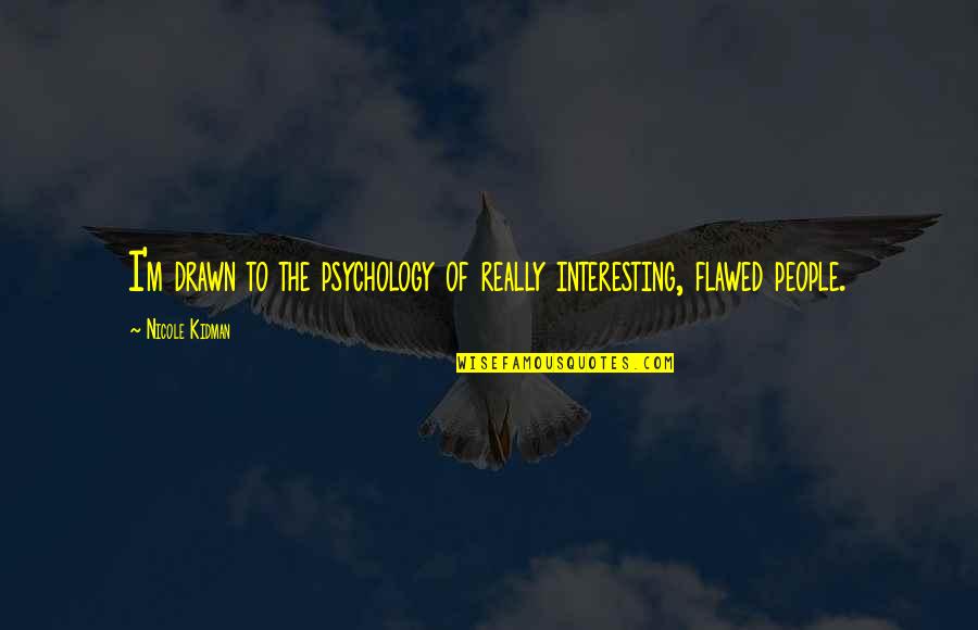 Alco Quote Quotes By Nicole Kidman: I'm drawn to the psychology of really interesting,