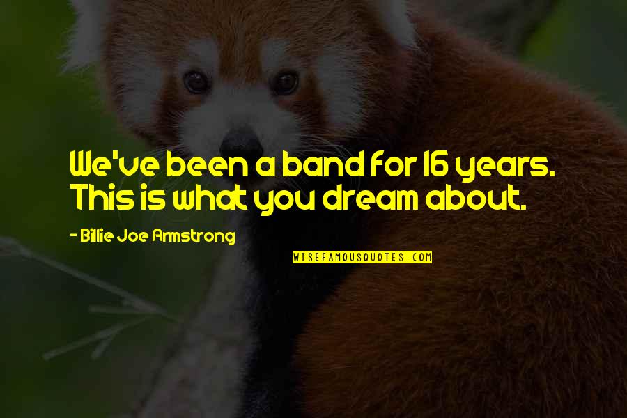 Alco Quotes By Billie Joe Armstrong: We've been a band for 16 years. This Alco Quotes By Billie Joe Armstrong: We've been a band for 16 years. This