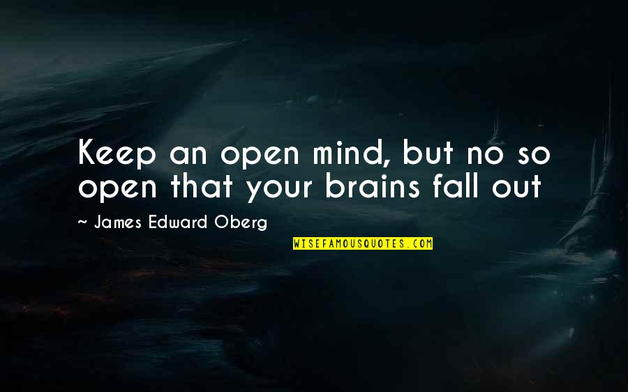 Alco Quotes By James Edward Oberg: Keep an open mind, but no so open Alco Quotes By James Edward Oberg: Keep an open mind, but no so open