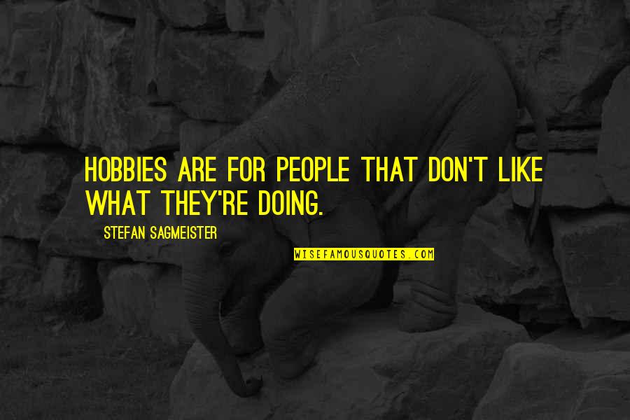Alco Quotes By Stefan Sagmeister: Hobbies are for people that don't like what Alco Quotes By Stefan Sagmeister: Hobbies are for people that don't like what