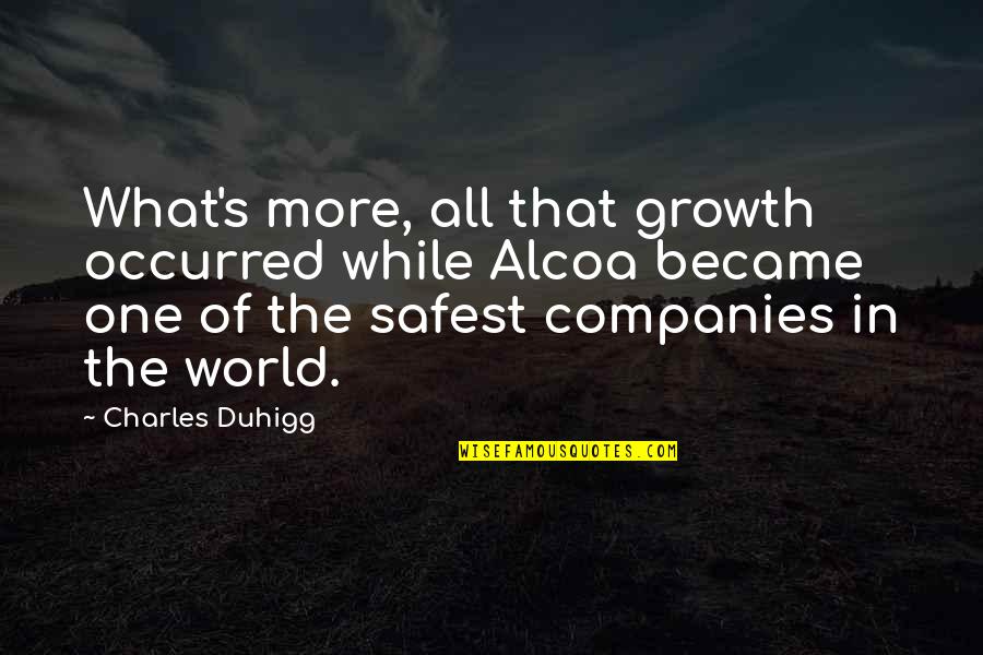 Alcoa Quotes By Charles Duhigg: What's more, all that growth occurred while Alcoa Alcoa Quotes By Charles Duhigg: What's more, all that growth occurred while Alcoa
