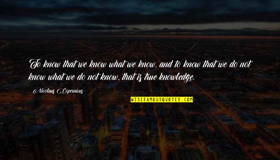 Alcoa Quotes By Nicolaus Copernicus: To know that we know what we know, Alcoa Quotes By Nicolaus Copernicus: To know that we know what we know,