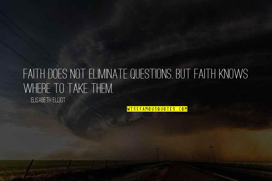 Alcoberro Socrates Quotes By Elisabeth Elliot: Faith does not eliminate questions. But faith knows