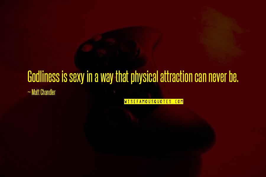 Alcohal Quotes By Matt Chandler: Godliness is sexy in a way that physical