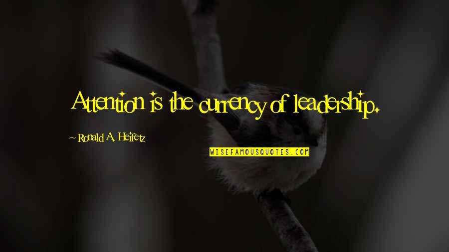 Alcohal Quotes By Ronald A. Heifetz: Attention is the currency of leadership. Alcohal Quotes By Ronald A. Heifetz: Attention is the currency of leadership.