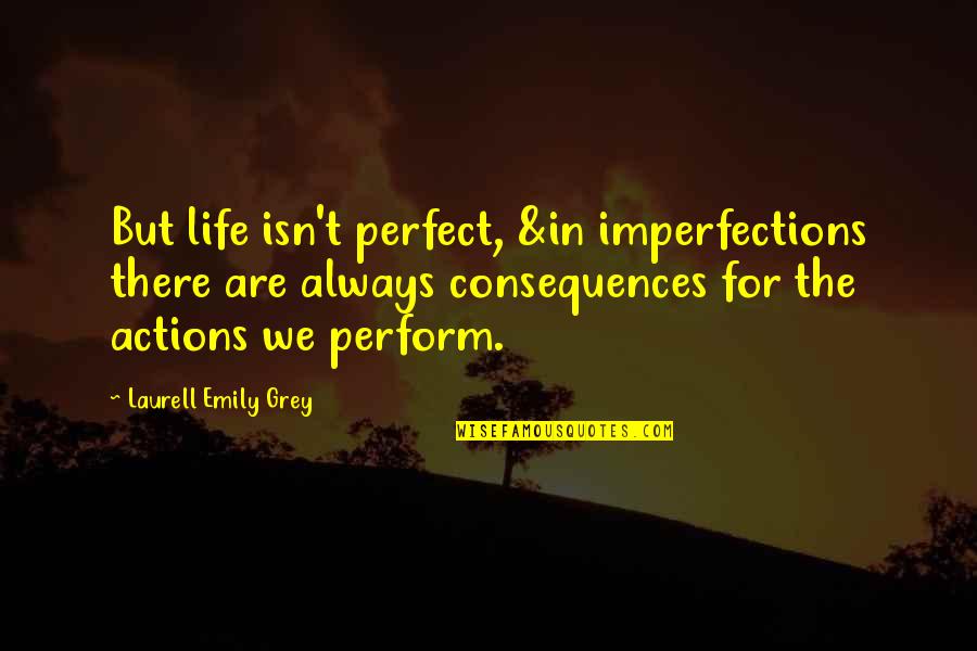 Alcohoics Quotes By Laurell Emily Grey: But life isn't perfect, &in imperfections there are