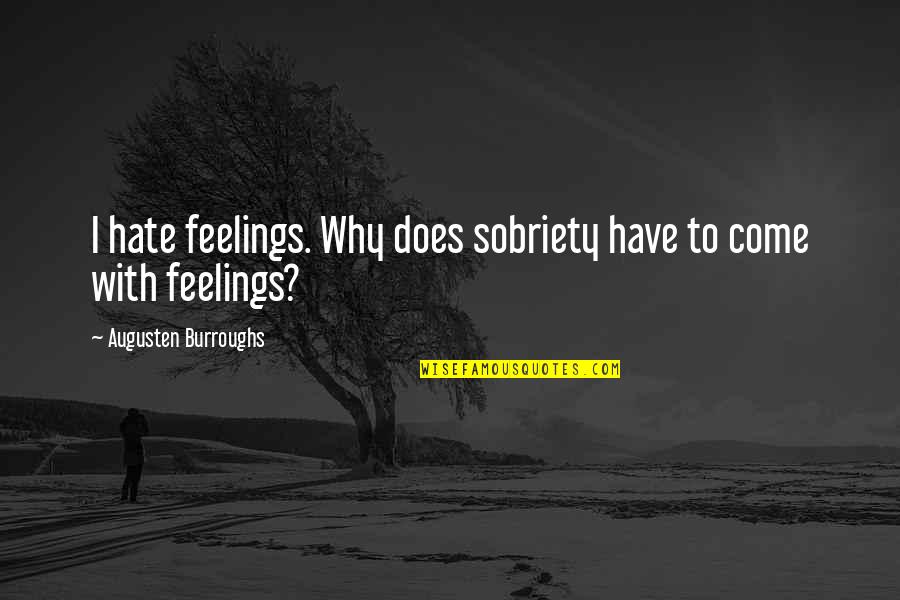 Alcohol Abstinence Quotes By Augusten Burroughs: I hate feelings. Why does sobriety have to Alcohol Abstinence Quotes By Augusten Burroughs: I hate feelings. Why does sobriety have to