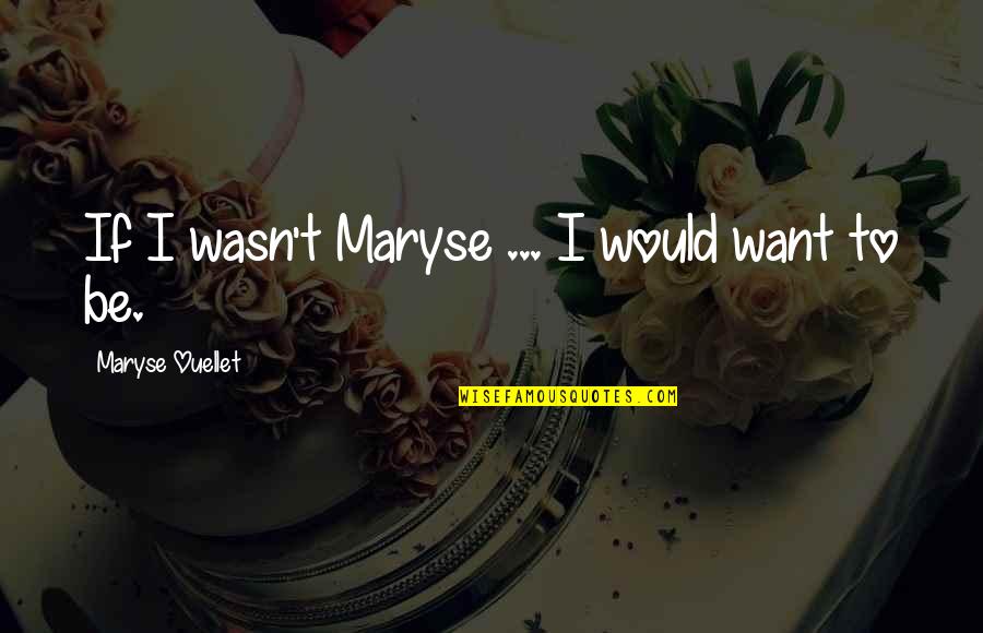 Alcohol Abuse Funny Quotes By Maryse Ouellet: If I wasn't Maryse ... I would want
