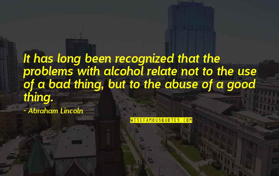 Alcohol Abuse Quotes By Abraham Lincoln: It has long been recognized that the problems