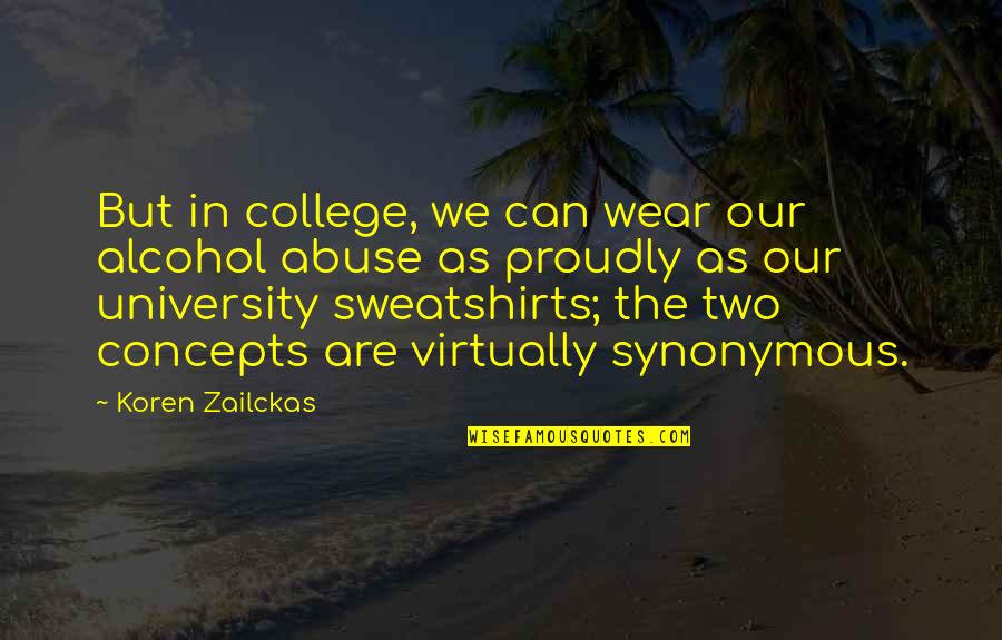Alcohol Abuse Quotes By Koren Zailckas: But in college, we can wear our alcohol