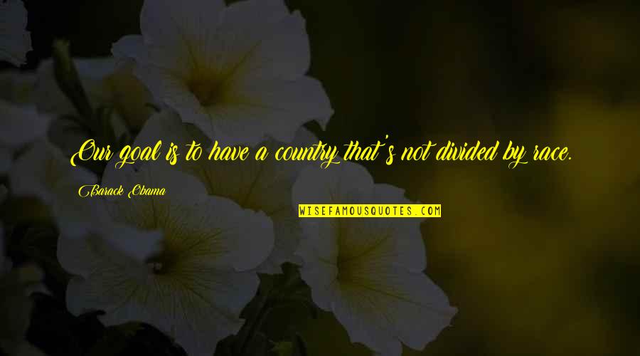 Alcohol Addicted Quotes By Barack Obama: Our goal is to have a country that's Alcohol Addicted Quotes By Barack Obama: Our goal is to have a country that's
