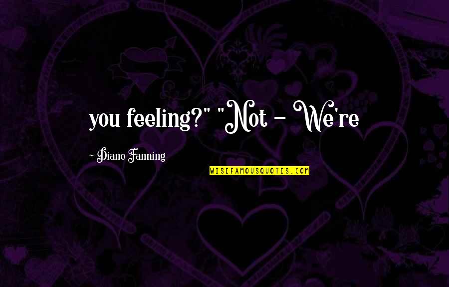 Alcohol Addicted Quotes By Diane Fanning: you feeling?" "Not - We're Alcohol Addicted Quotes By Diane Fanning: you feeling?" "Not - We're