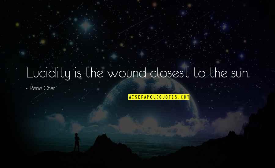 Alcohol Addicted Quotes By Rene Char: Lucidity is the wound closest to the sun. Alcohol Addicted Quotes By Rene Char: Lucidity is the wound closest to the sun.