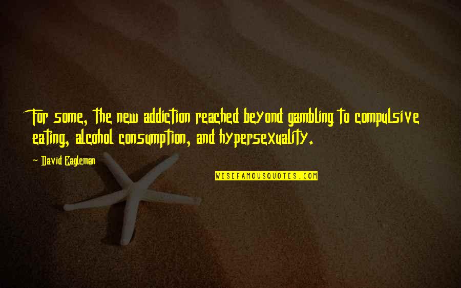 Alcohol Addiction Quotes By David Eagleman: For some, the new addiction reached beyond gambling